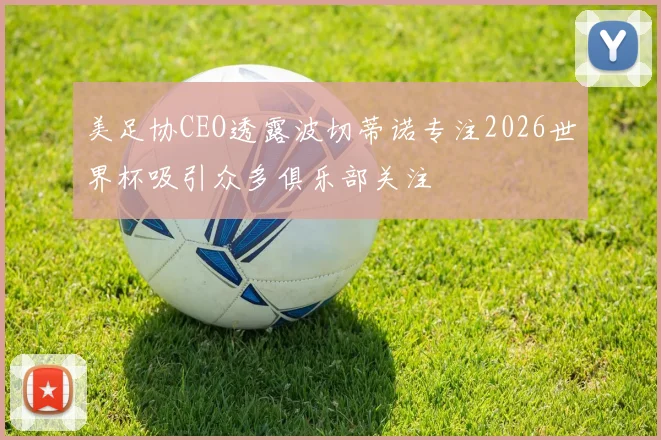 美足协CEO透露波切蒂诺专注2026世界杯吸引众多俱乐部关注
