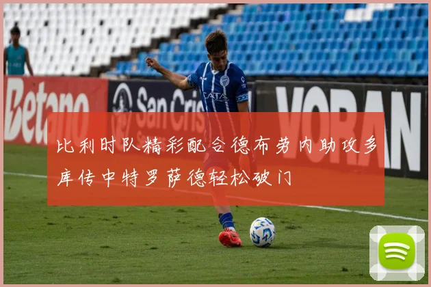 比利时队精彩配合德布劳内助攻多库传中特罗萨德轻松破门